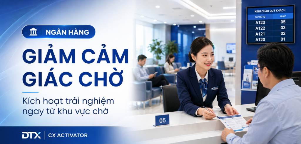 Giảm cảm giác chờ tại chi nhánh ngân hàng với CX Activator